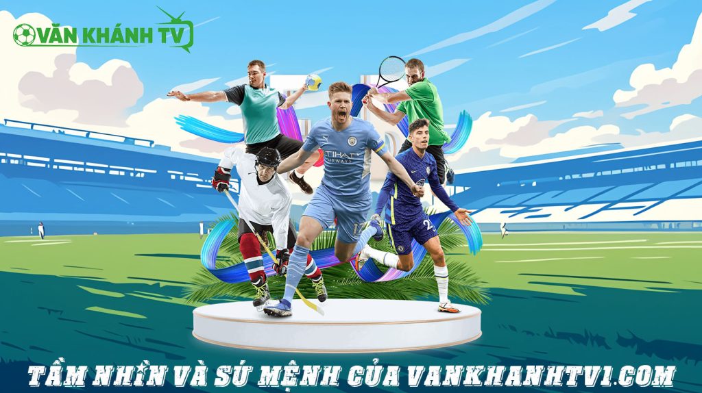Tầm nhìn và sứ mệnh của VanKhanhTV1.com